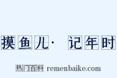 摸鱼儿·记年时是什么意思的图片